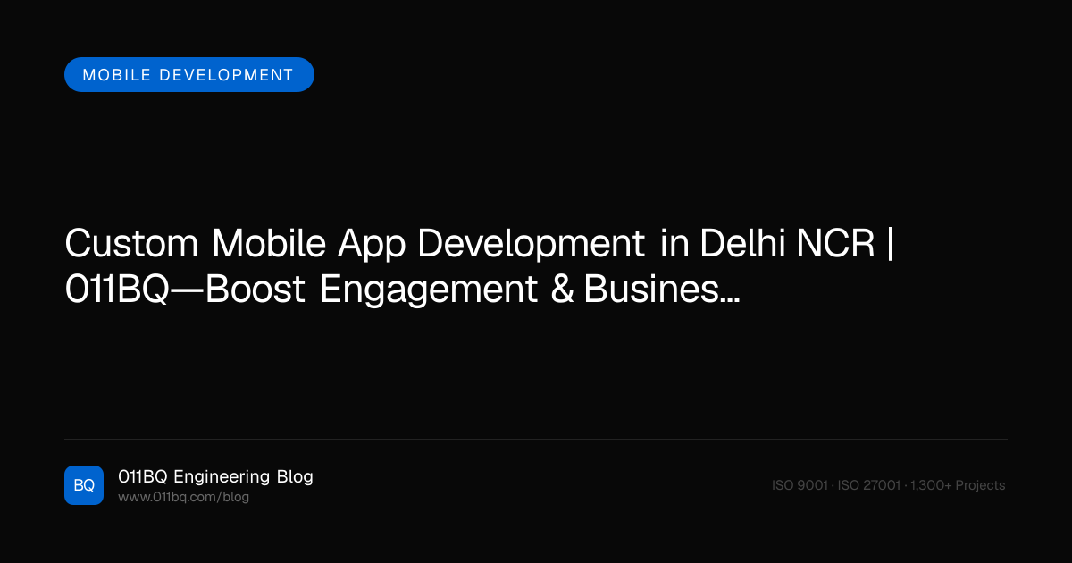 Benutzerdefinierte mobile App-Entwicklung in Delhi NCR | 011BQ—Steigern Sie Engagement und Geschäftswachstum