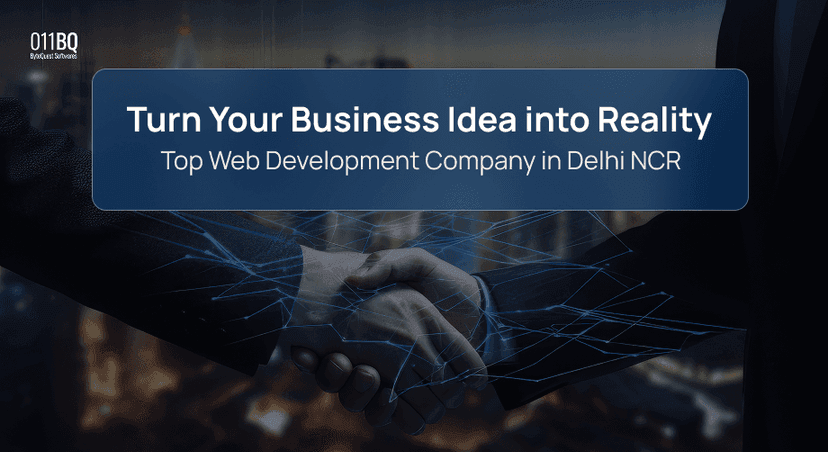 Turn Your Business Idea into Reality | 011BQ - Top Web Development Company in Delhi NCR