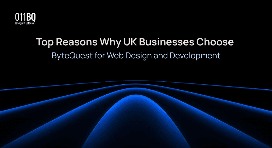 Top Reasons Why UK Businesses Choose ByteQuest for Web Design and Development