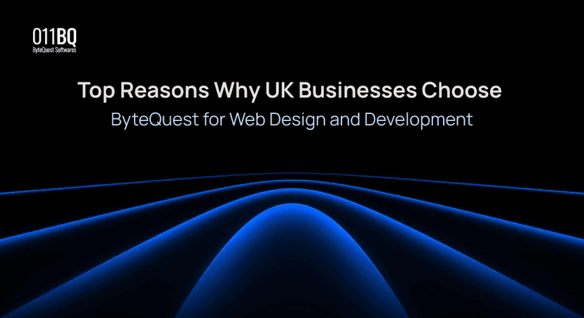 Top Reasons Why UK Businesses Choose ByteQuest for Web Design and Development