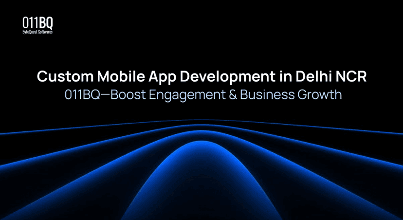 Custom Mobile App Development in Delhi NCR | 011BQ—Boost Engagement & Business Growth