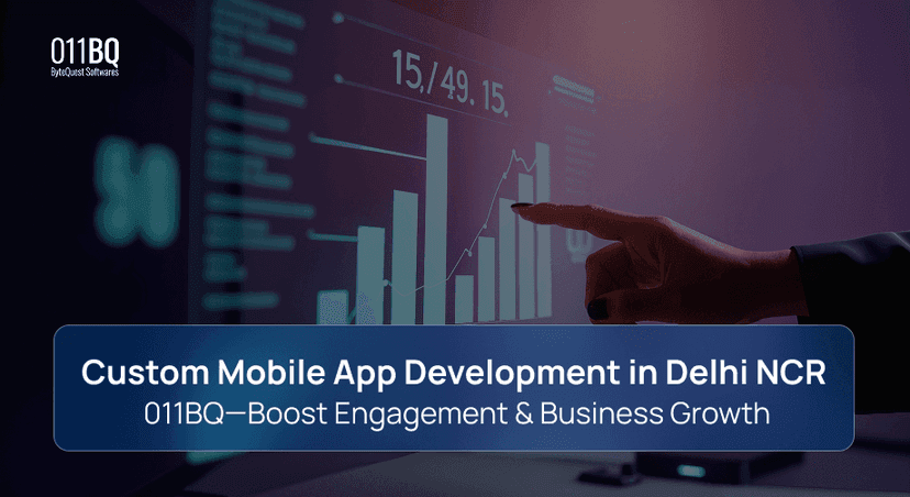Custom Mobile App Development in Delhi NCR | 011BQ—Boost Engagement & Business Growth