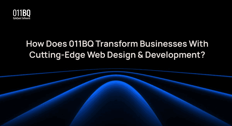 How Does 011BQ Transform Businesses With Cutting-Edge Web Design & Development?